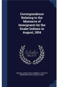 Correspondence Relating to the Massacre of Immigrants by the Snake Indians in August, 1854