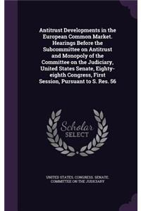 Antitrust Developments in the European Common Market. Hearings Before the Subcommittee on Antitrust and Monopoly of the Committee on the Judiciary, United States Senate, Eighty-eighth Congress, First Session, Pursuant to S. Res. 56