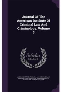 Journal of the American Institute of Criminal Law and Criminology, Volume 5