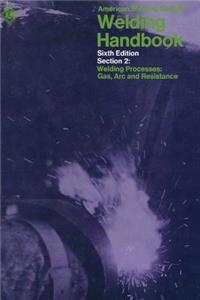 Welding Handbook: Section Two Welding Processes: Gas, ARC and Resistance