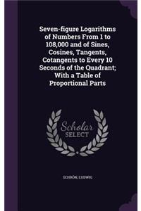 Seven-figure Logarithms of Numbers From 1 to 108,000 and of Sines, Cosines, Tangents, Cotangents to Every 10 Seconds of the Quadrant; With a Table of Proportional Parts