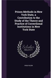 Prison Methods in New York State, a Contribution to the Study of the Theory and Practice of Correctional Institutions in New York State
