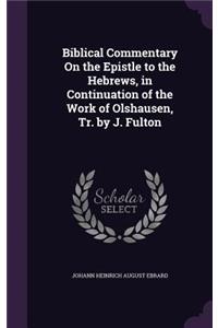 Biblical Commentary On the Epistle to the Hebrews, in Continuation of the Work of Olshausen, Tr. by J. Fulton