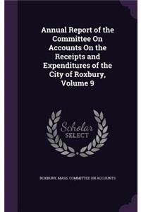 Annual Report of the Committee on Accounts on the Receipts and Expenditures of the City of Roxbury, Volume 9