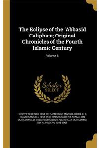 The Eclipse of the 'Abbasid Caliphate; Original Chronicles of the Fourth Islamic Century; Volume 6