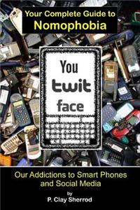 You-Twit-Face: Your Guide to Smart Phone Addiction