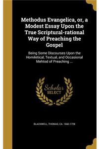 Methodus Evangelica, or, a Modest Essay Upon the True Scriptural-rational Way of Preaching the Gospel