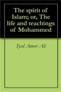 THE SPIRIT OF ISLAM; OR, THE LIFE AND TE