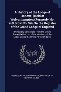 A History of the Lodge of Honour, (Held at Wolverhampton) Formerly No. 769, Now No. 526 On the Register of the Grand Lodge of England