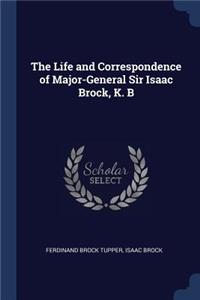 The Life and Correspondence of Major-General Sir Isaac Brock, K. B