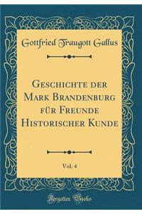 Geschichte Der Mark Brandenburg Fï¿½r Freunde Historischer Kunde, Vol. 4 (Classic Reprint)