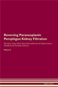 Reversing Paraneoplastic Pemphigus: Kidney Filtration The Raw Vegan Plant-Based Detoxification & Regeneration Workbook for Healing Patients.Volume 5