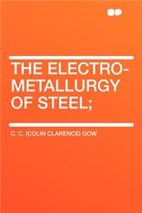 The Electro-Metallurgy of Steel;