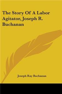 The Story Of A Labor Agitator, Joseph R. Buchanan
