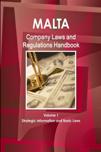 Malta Company Laws and Regulations Handbook Volume 1 Strategic Information and Basic Laws