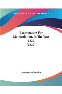 Examination For Matriculation, In The Year 1839 (1839)