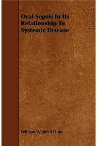 Oral Sepsis In Its Relationship To Systemic Disease
