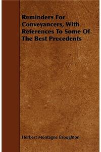 Reminders For Conveyancers, With References To Some Of The Best Precedents