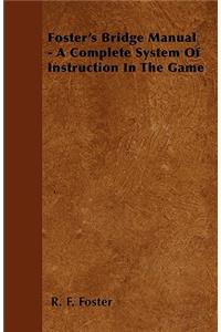 Foster's Bridge Manual - A Complete System Of Instruction In The Game