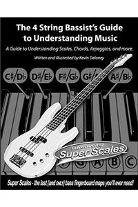 4 String Bassist's Guide to Understanding Music: A Guide to Understanding Scales, Chords, Arpeggios, and more.