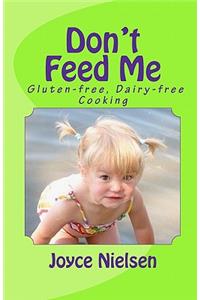 Don't Feed Me: Gluten-free, Dairy-free Cooking