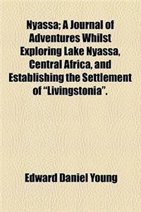 Nyassa; A Journal of Adventures Whilst Exploring Lake Nyassa, Central Africa, and Establishing the Settlement of Livingstonia.