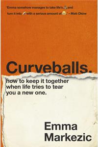 Curveballs: How to Keep It Together When Life Tries to Tear You a New One
