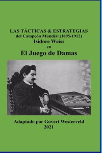 Tácticas & Estrategias del Campeón Mundial (1895-1912) Isidore Weiss en el Juego de Damas.