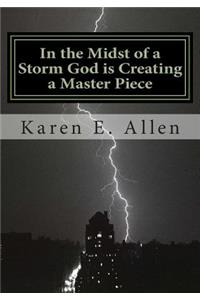 In the Midst of a Storm God is Creating a Master Piece