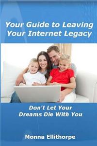 Your Guide to Leaving Your Internet Legacy: Don't Let Your Dreams Die With You