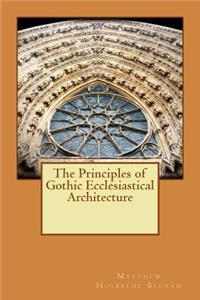 Principles of Gothic Ecclesiastical Architecture