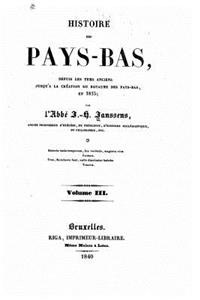 Histoire des Pays-Bas, depuis les tems anciens jusqu'à la création du royaume des Pays-Bas, en 1815 - Volume III