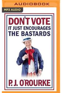 Don't Vote - It Just Encourages the Bastards