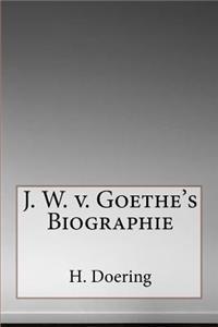 J. W. v. Goethe's Biographie