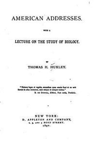 American Addresses, With a Lecture on the Study of Biology