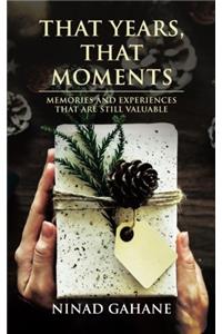 That Years, That Moments: Memories and Experiences That Are Still Valuable