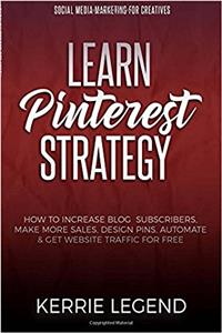 Learn Pinterest Strategy: How to Increase Blog Subscribers, Make More Sales, Design Pins, Automate & Get Website Traffic for Free