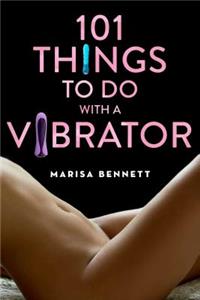 101 Things to Do with a Vibrator