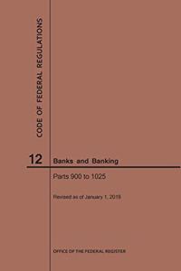 Code of Federal Regulations Title 12, Banks and Banking, Parts 900-1025, 2019