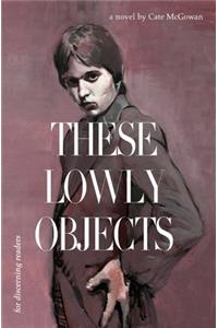 These Lowly Objects