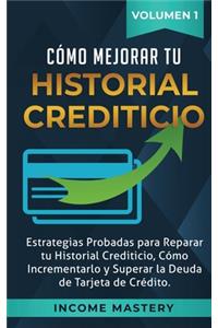 Cómo Mejorar Tu Historial Crediticio: Estrategias Probadas Para Reparar Tu Historial Crediticio, Cómo Incrementarlo y Superar La Deuda de Tarjeta de Crédito Volumen 1