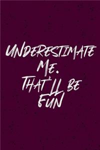 Underestimate Me. That'll be Fun