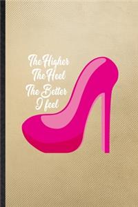 The Higher the Heel the Better I Feel