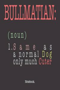 Bullmatian (noun) 1. Same As A Normal Dog Only Much Cuter