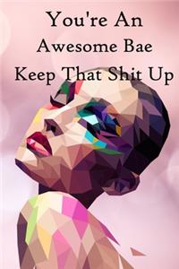 You're an Awesome Bae. Keep That Shit Up