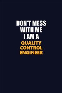 Don't Mess With Me I Am A Quality Control Engineer