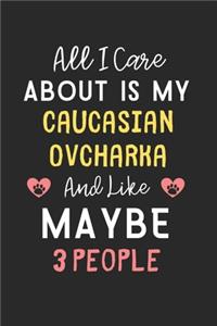 All I care about is my Caucasian Ovcharka and like maybe 3 people