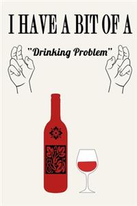 I Have a Bit of a Drinking Problem ( Wine )