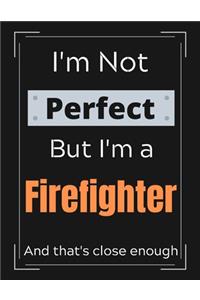 I'm Not Perfect But I'm a Firefighter And that's close enough