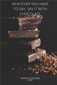 Whatever You Have To Say, Say It With Chocolate Weekly Planner 2020
